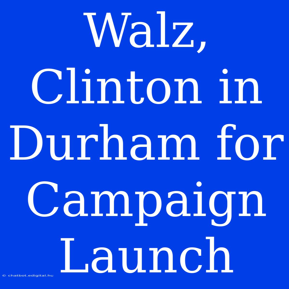 Walz, Clinton In Durham For Campaign Launch