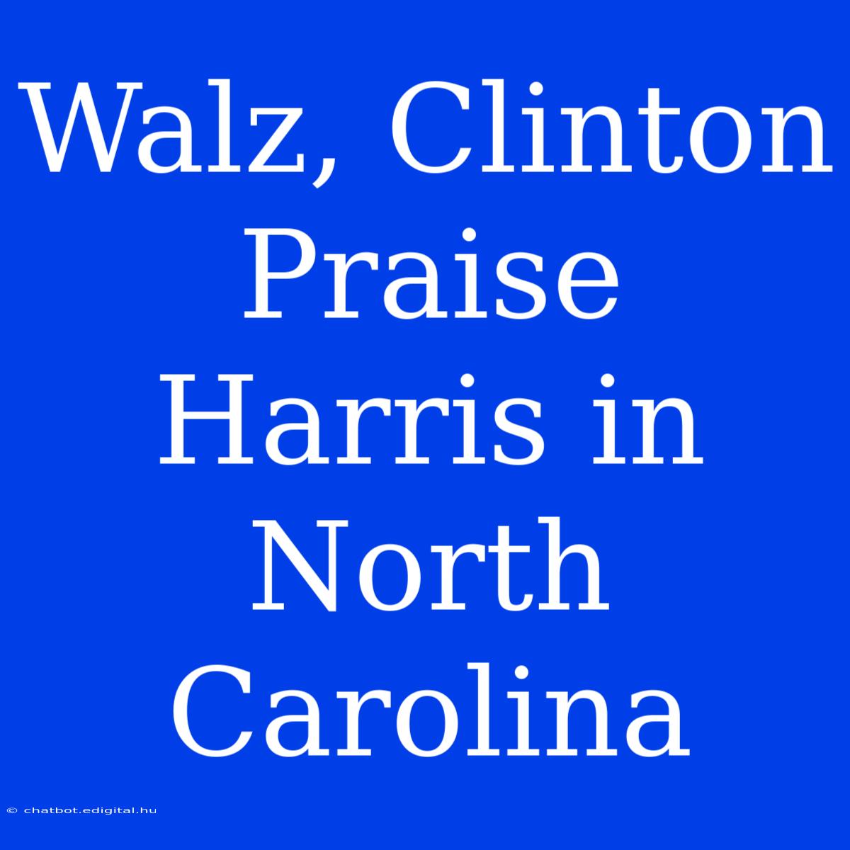 Walz, Clinton Praise Harris In North Carolina