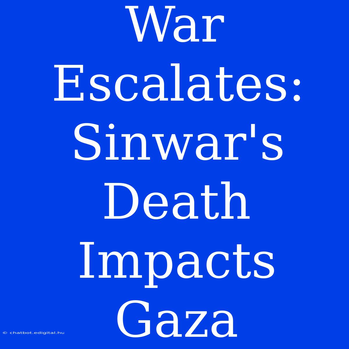 War Escalates: Sinwar's Death Impacts Gaza