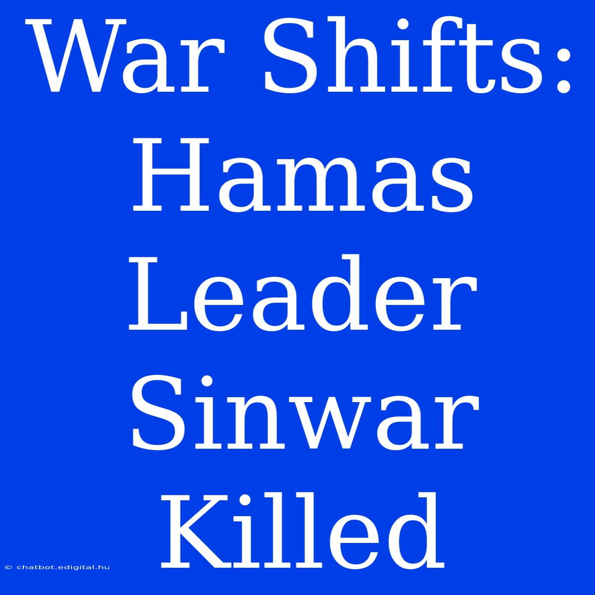 War Shifts: Hamas Leader Sinwar Killed 