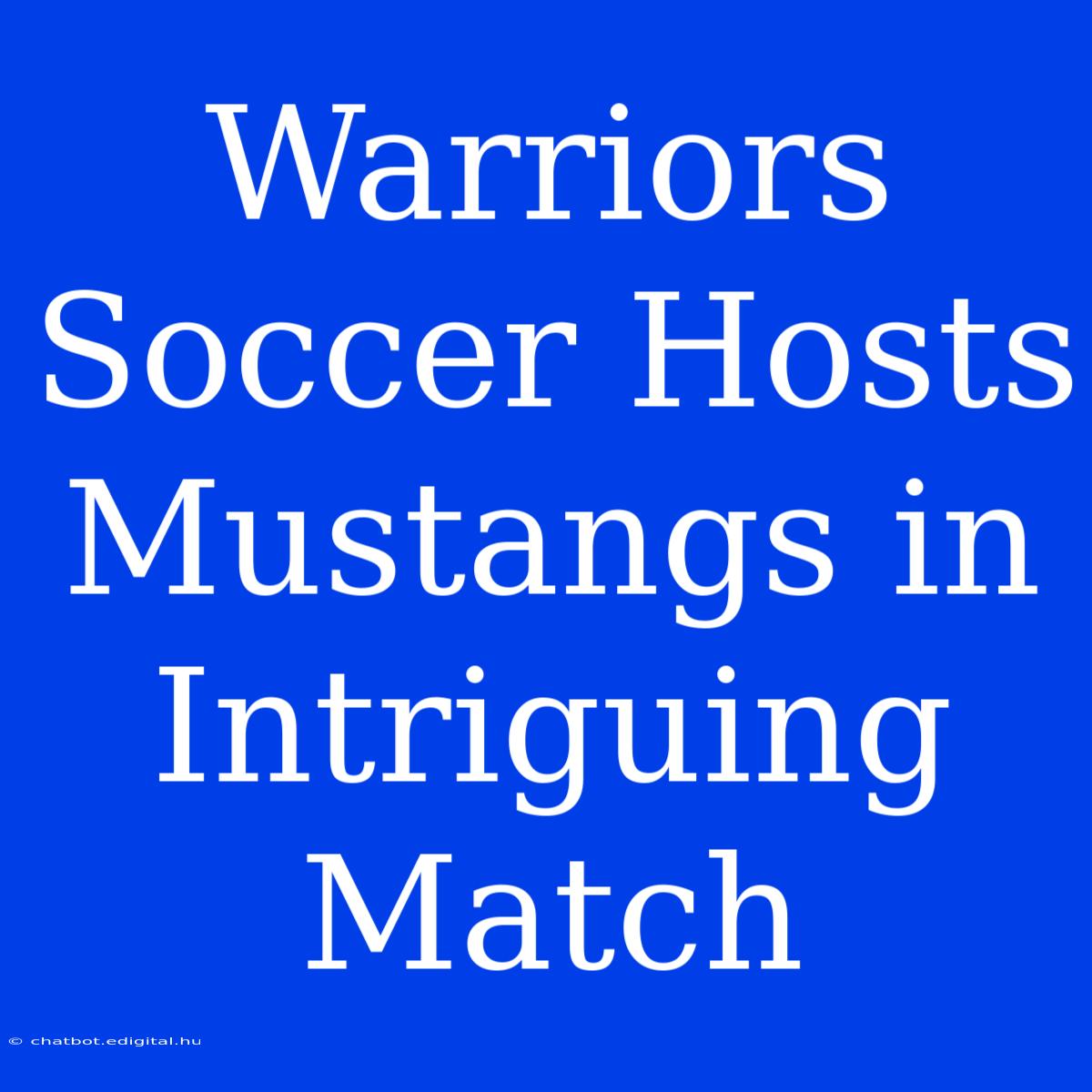 Warriors Soccer Hosts Mustangs In Intriguing Match