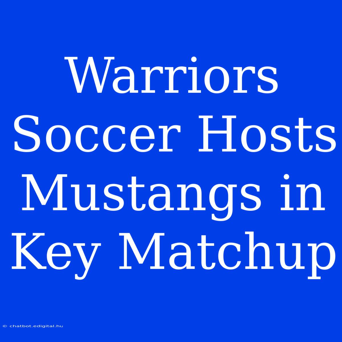 Warriors Soccer Hosts Mustangs In Key Matchup