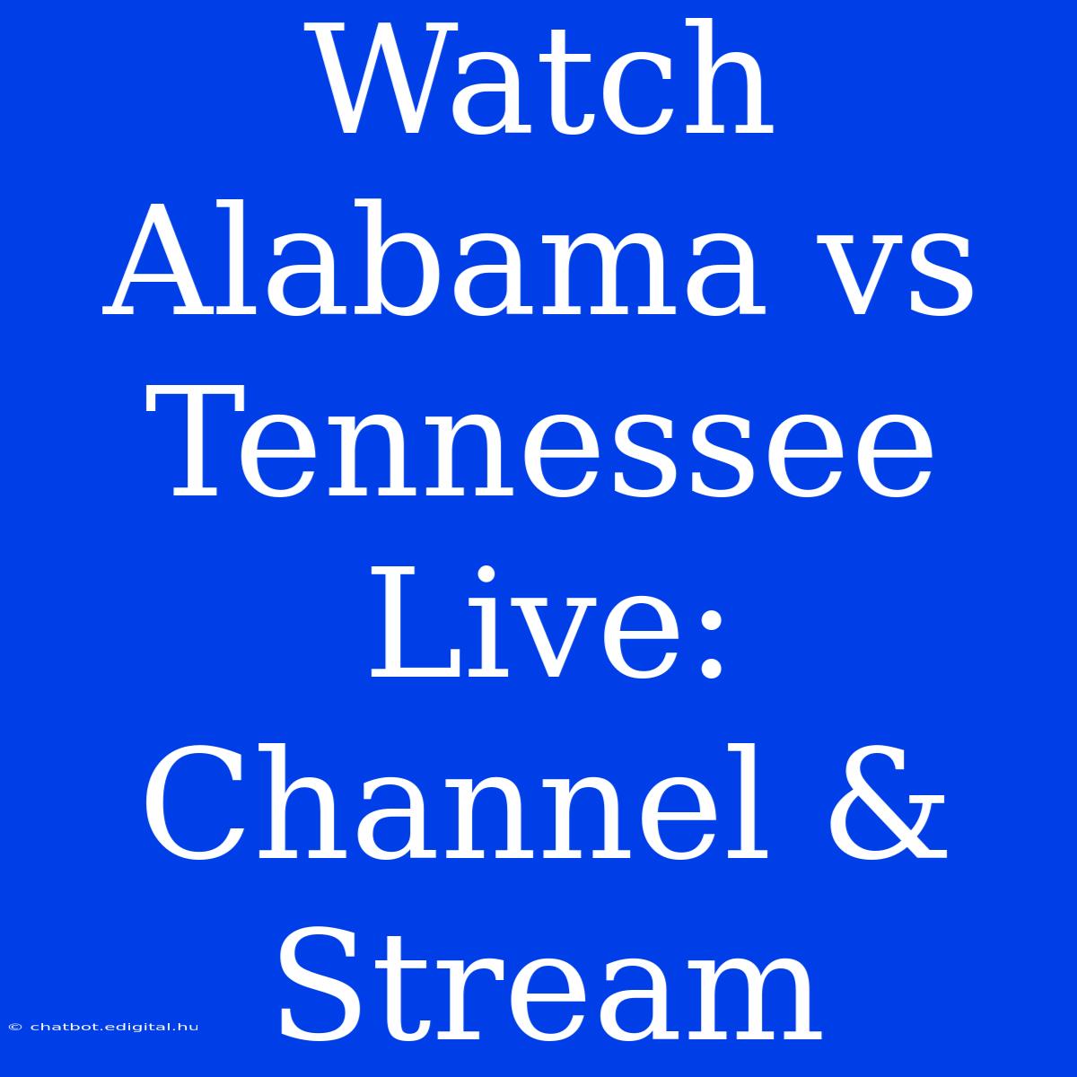 Watch Alabama Vs Tennessee Live: Channel & Stream 