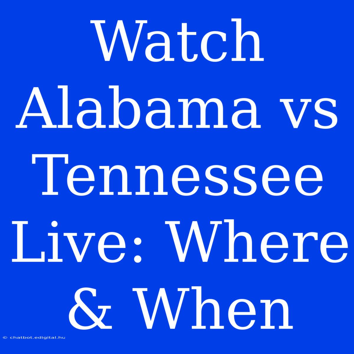 Watch Alabama Vs Tennessee Live: Where & When