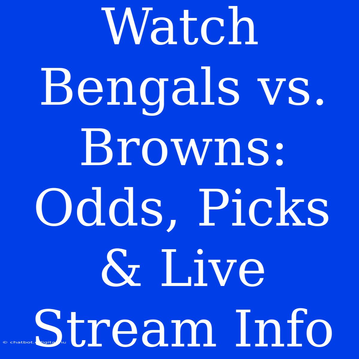 Watch Bengals Vs. Browns: Odds, Picks & Live Stream Info