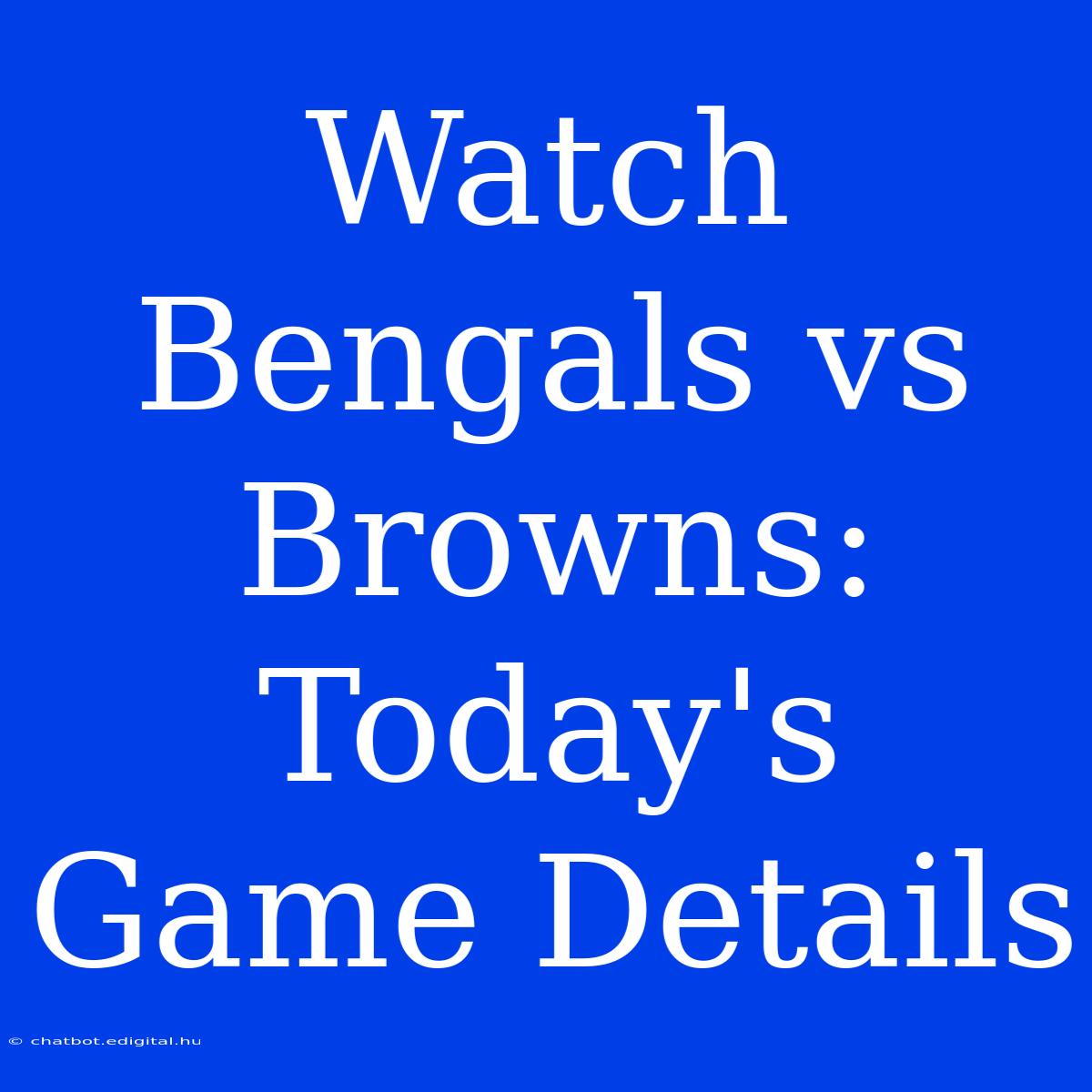 Watch Bengals Vs Browns: Today's Game Details