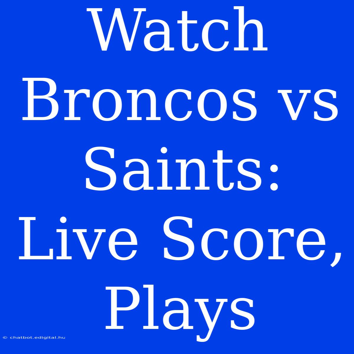 Watch Broncos Vs Saints: Live Score, Plays