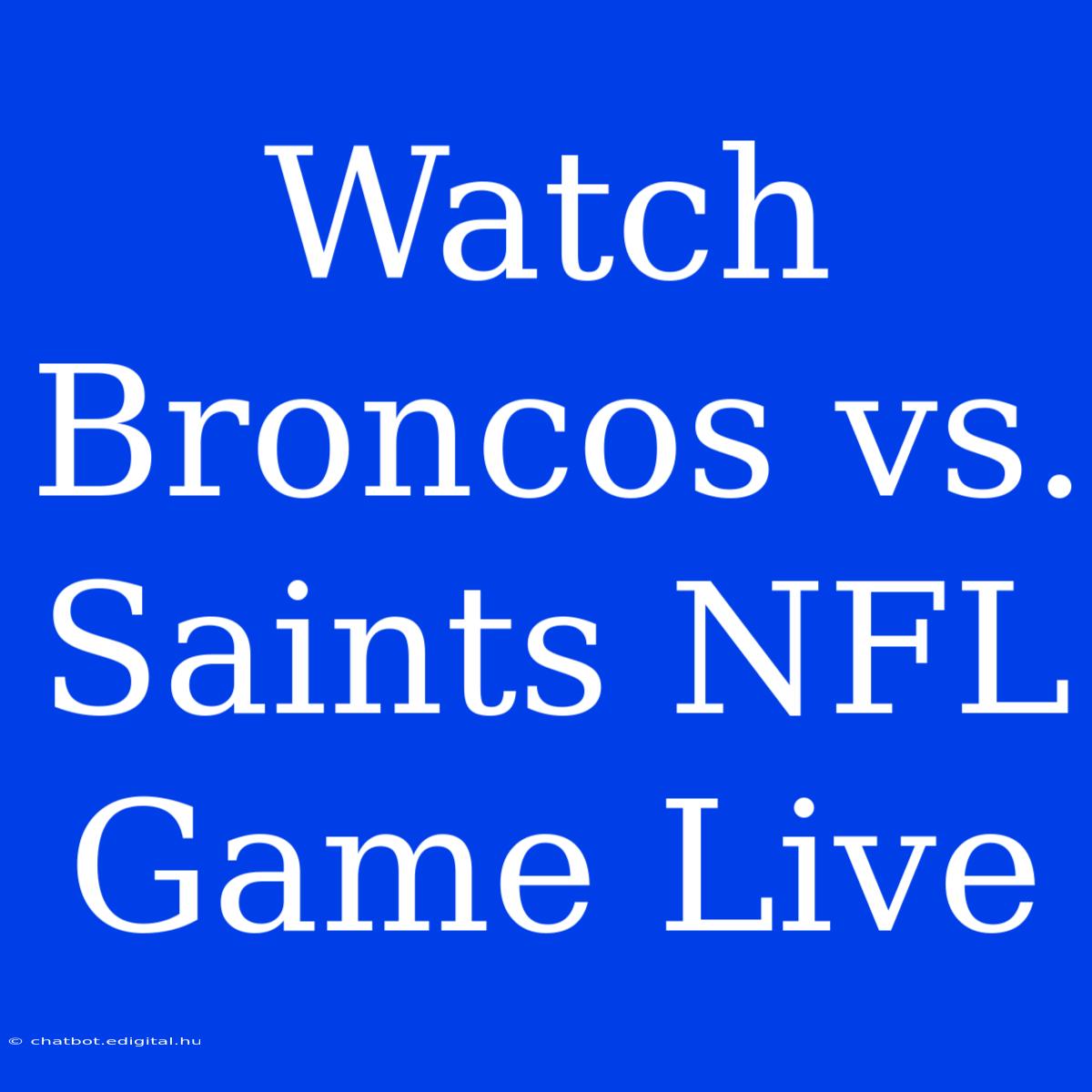 Watch Broncos Vs. Saints NFL Game Live