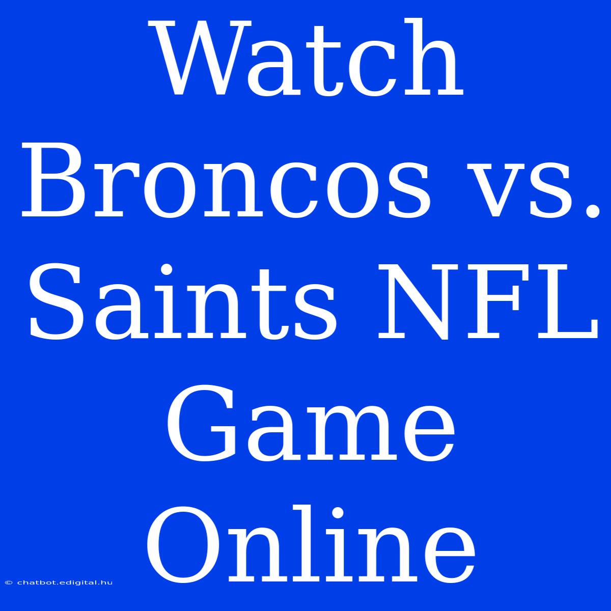 Watch Broncos Vs. Saints NFL Game Online