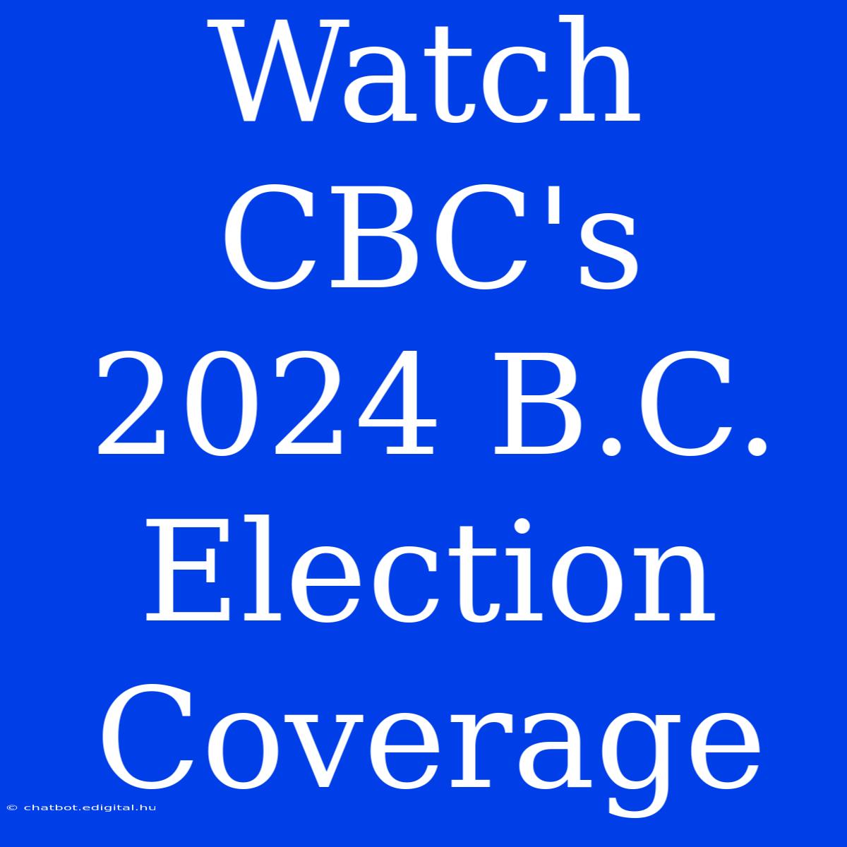 Watch CBC's 2024 B.C. Election Coverage