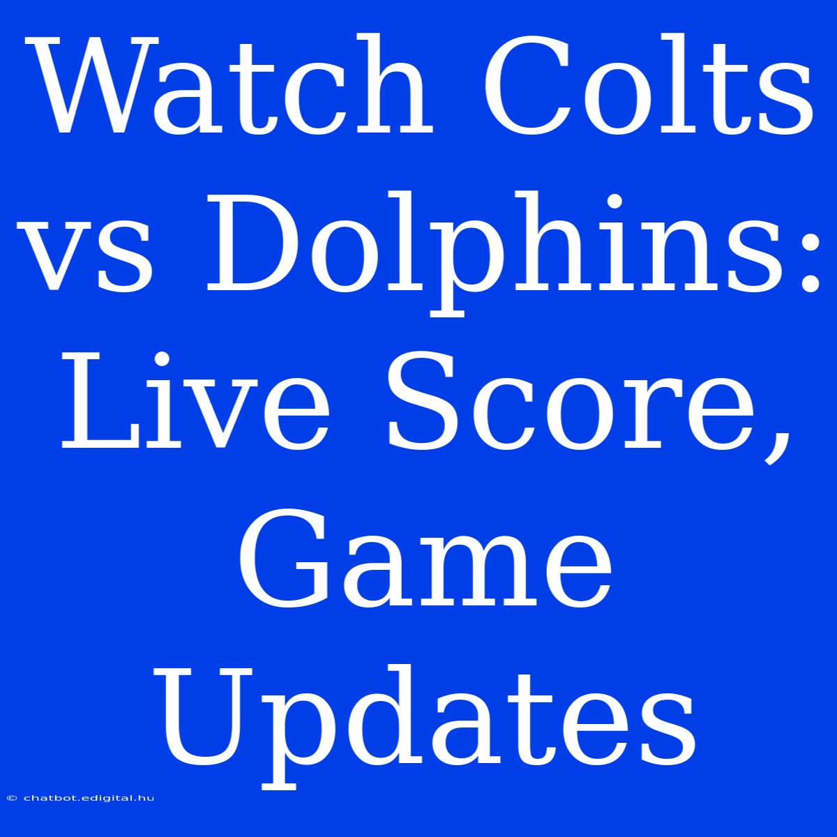 Watch Colts Vs Dolphins: Live Score, Game Updates