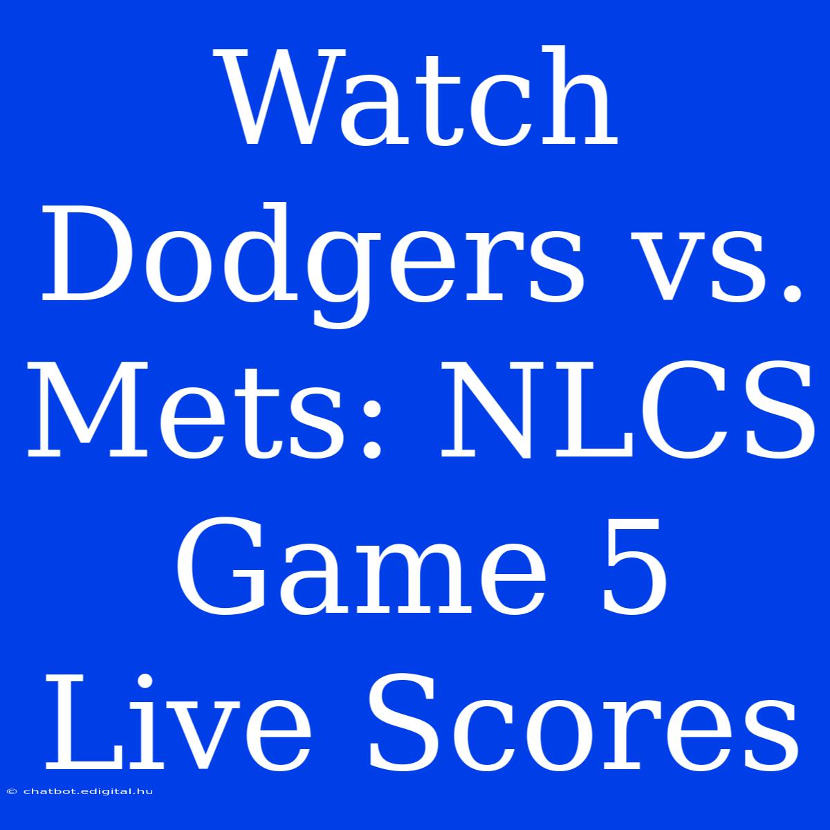 Watch Dodgers Vs. Mets: NLCS Game 5 Live Scores