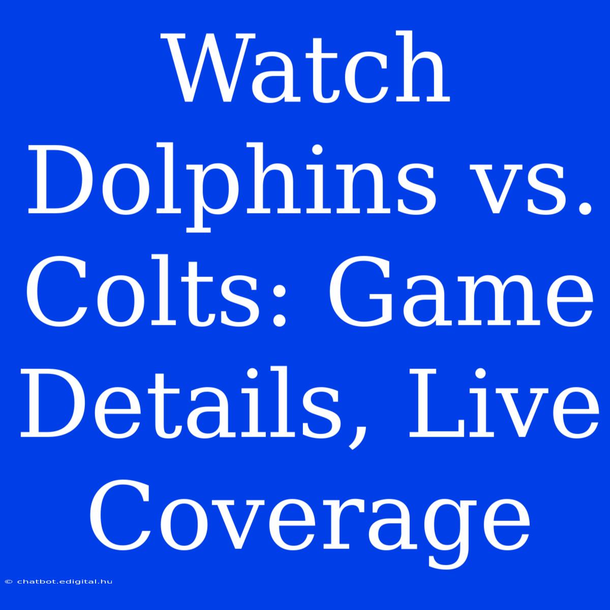 Watch Dolphins Vs. Colts: Game Details, Live Coverage