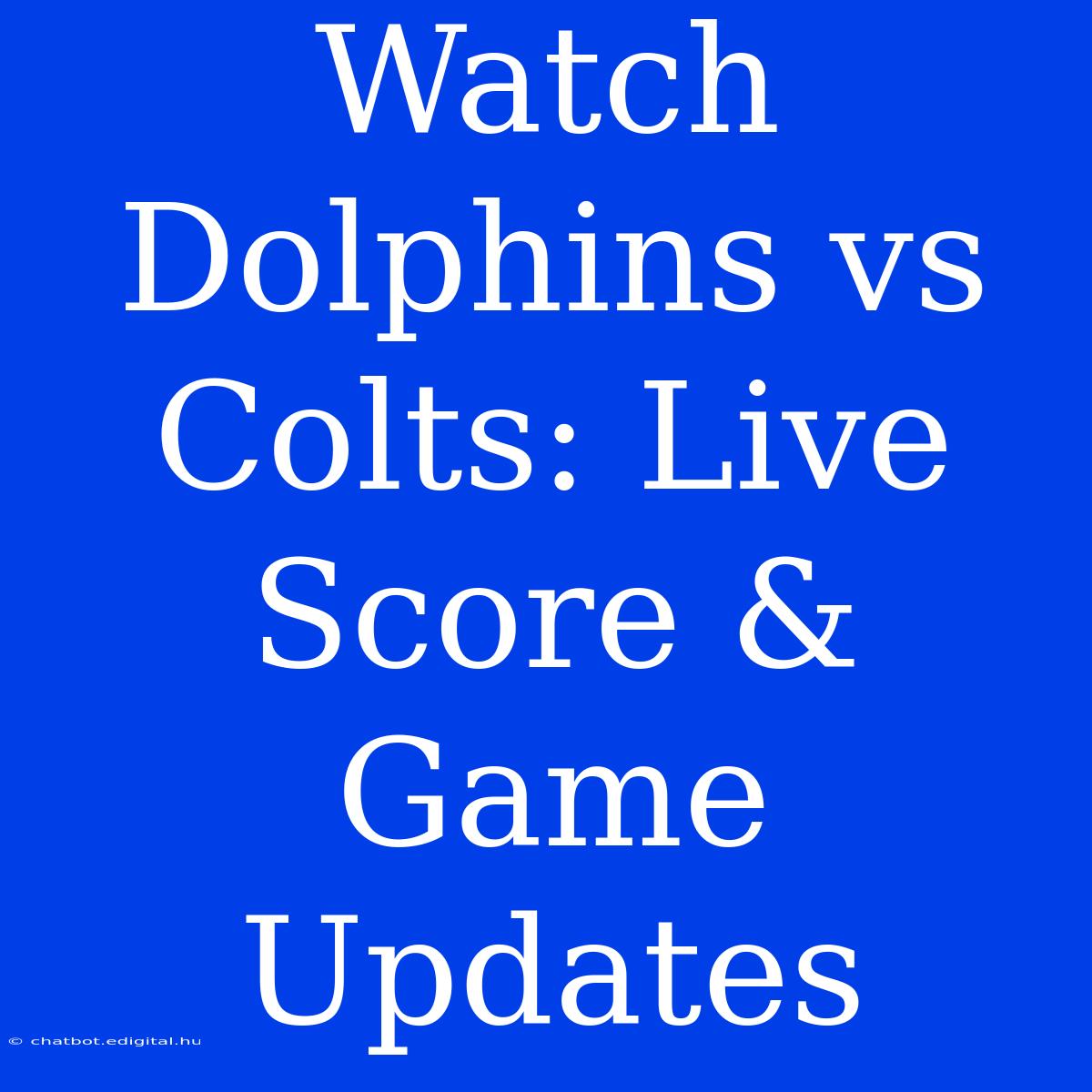 Watch Dolphins Vs Colts: Live Score & Game Updates