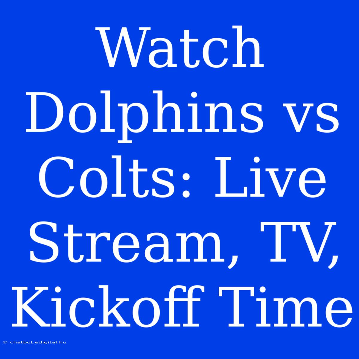 Watch Dolphins Vs Colts: Live Stream, TV, Kickoff Time