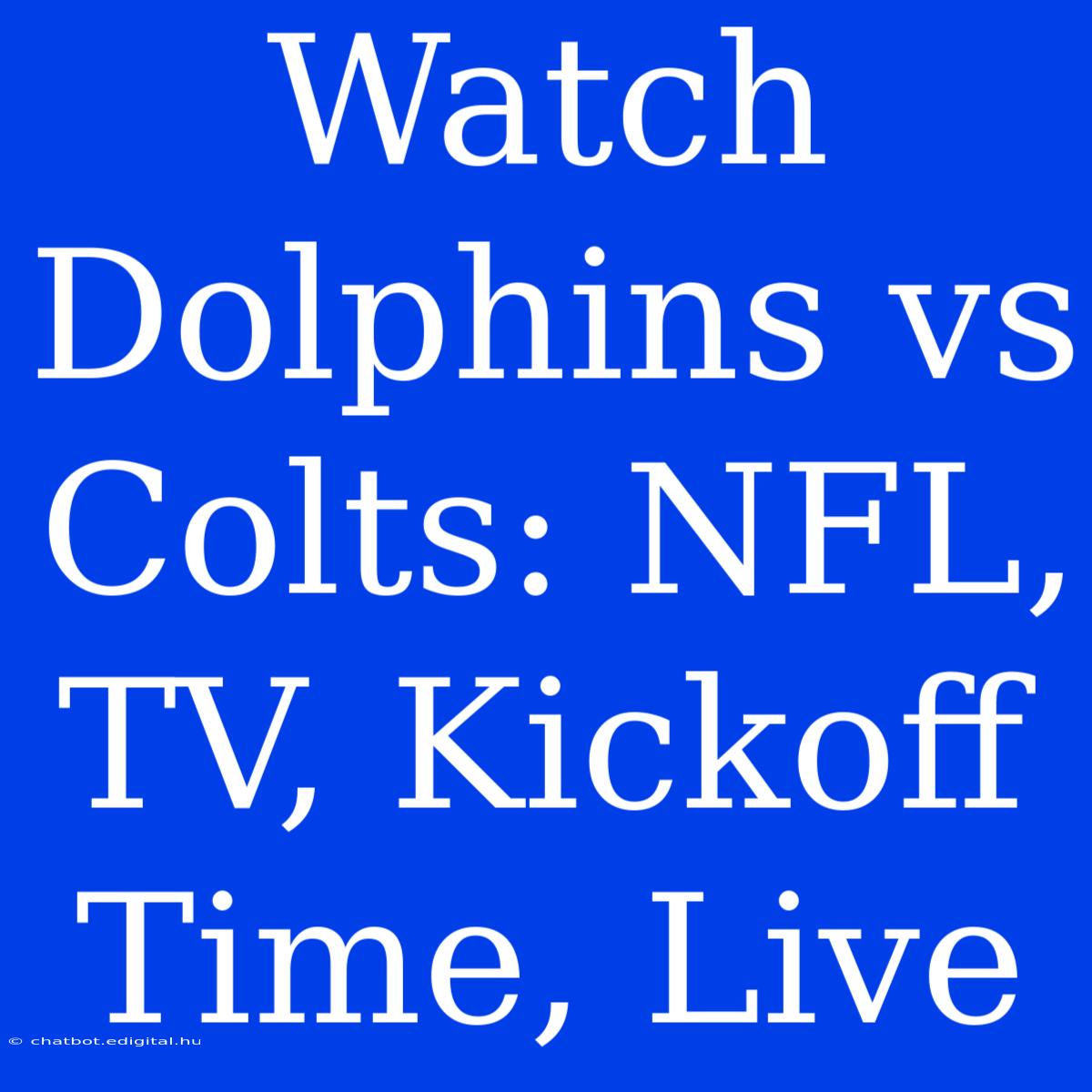 Watch Dolphins Vs Colts: NFL, TV, Kickoff Time, Live