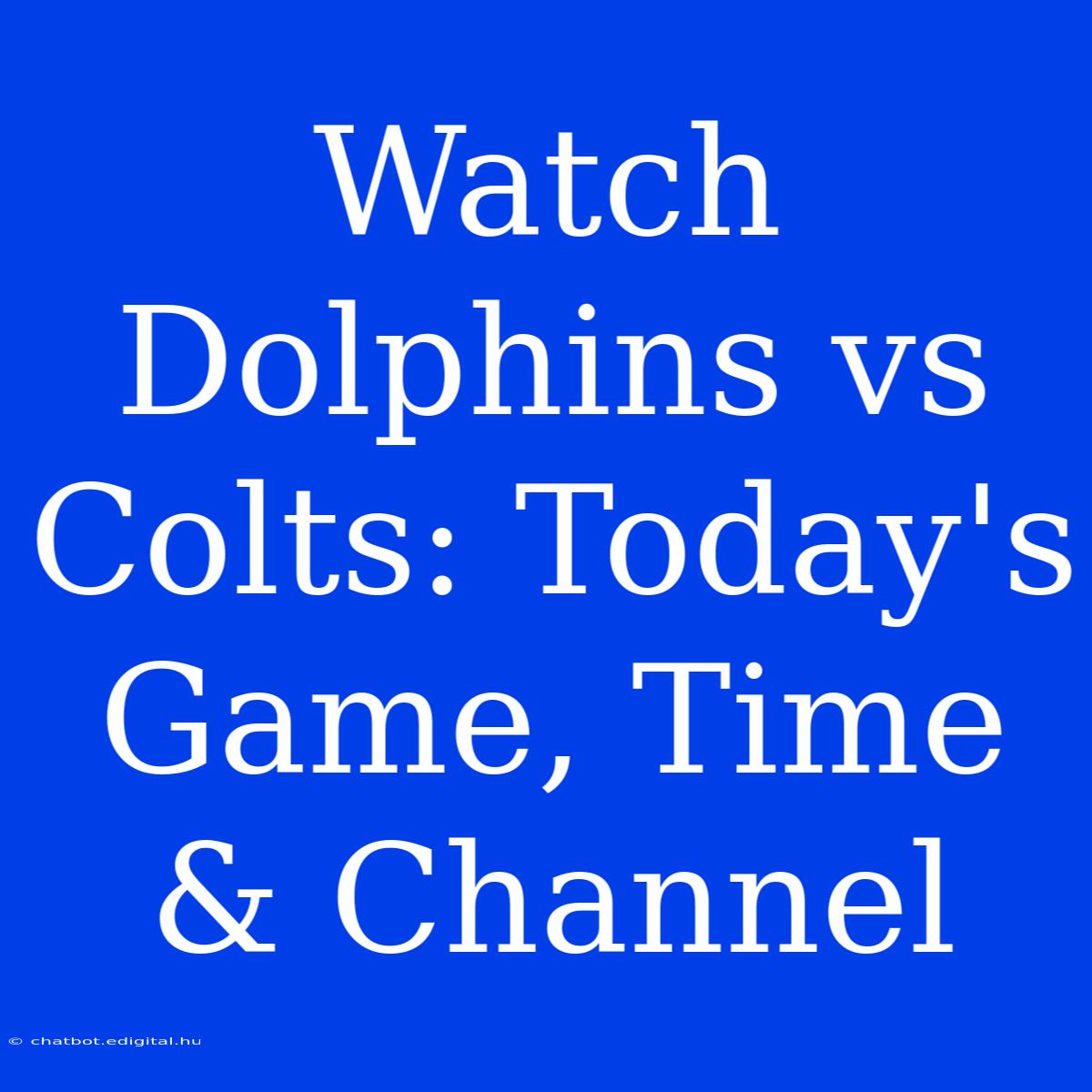 Watch Dolphins Vs Colts: Today's Game, Time & Channel