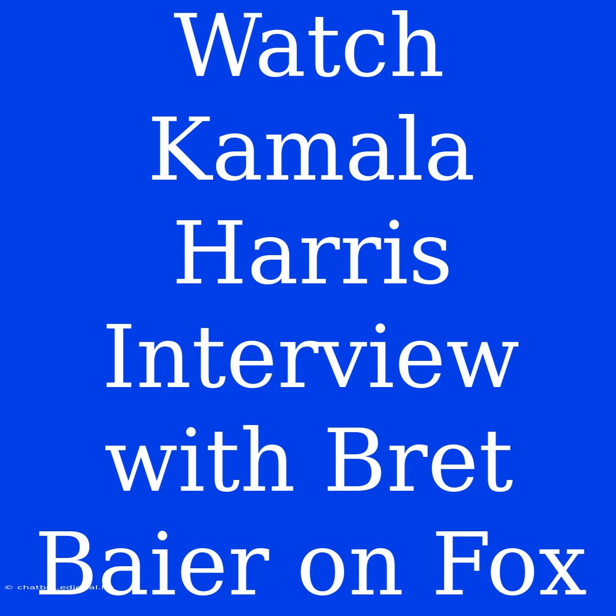 Watch Kamala Harris Interview With Bret Baier On Fox