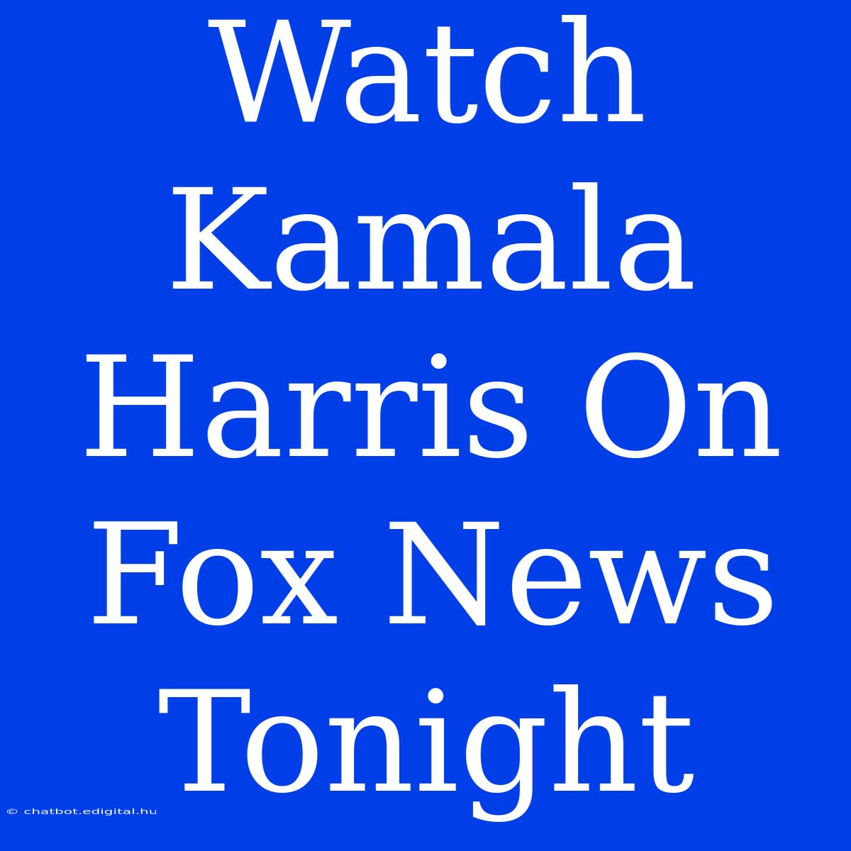 Watch Kamala Harris On Fox News Tonight