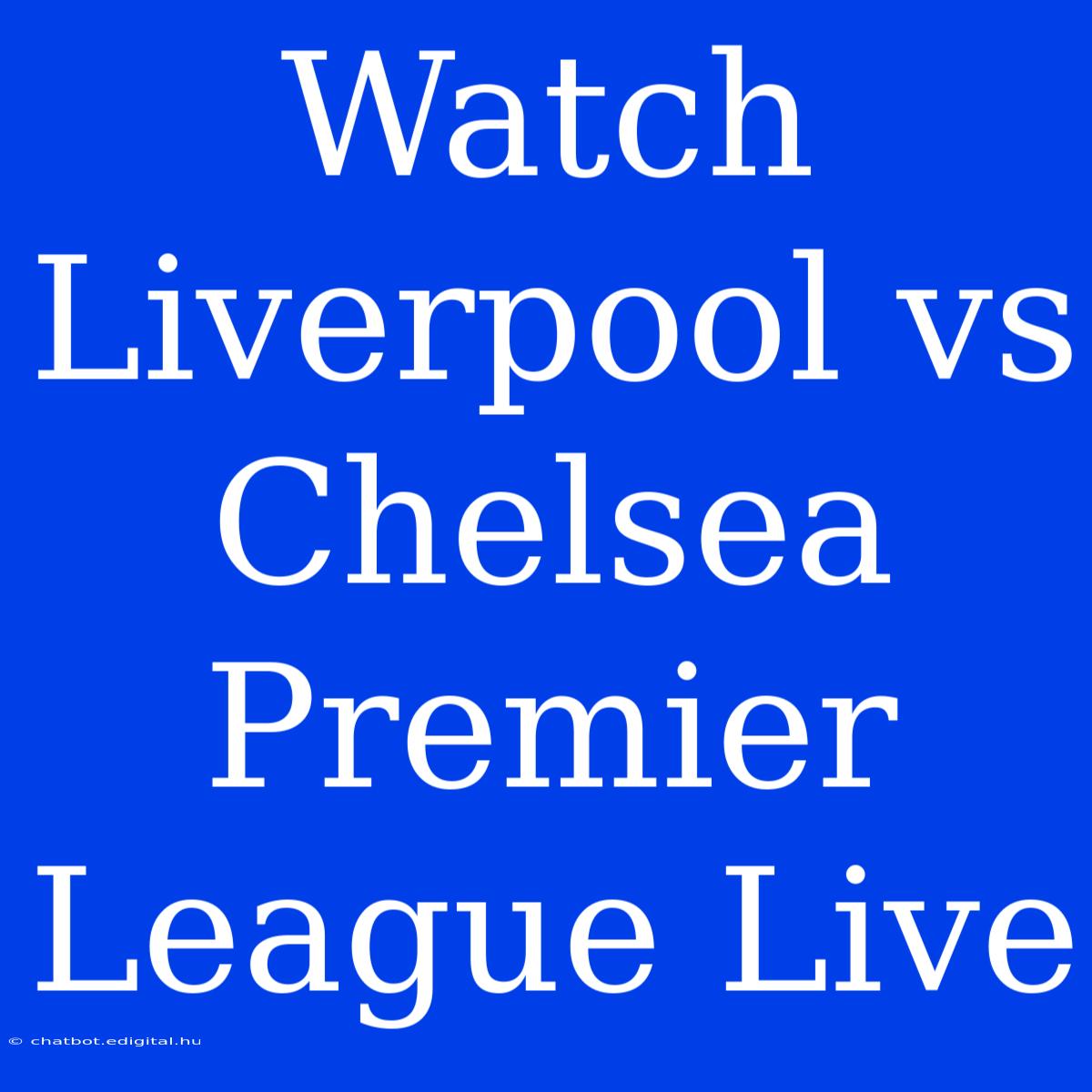 Watch Liverpool Vs Chelsea Premier League Live