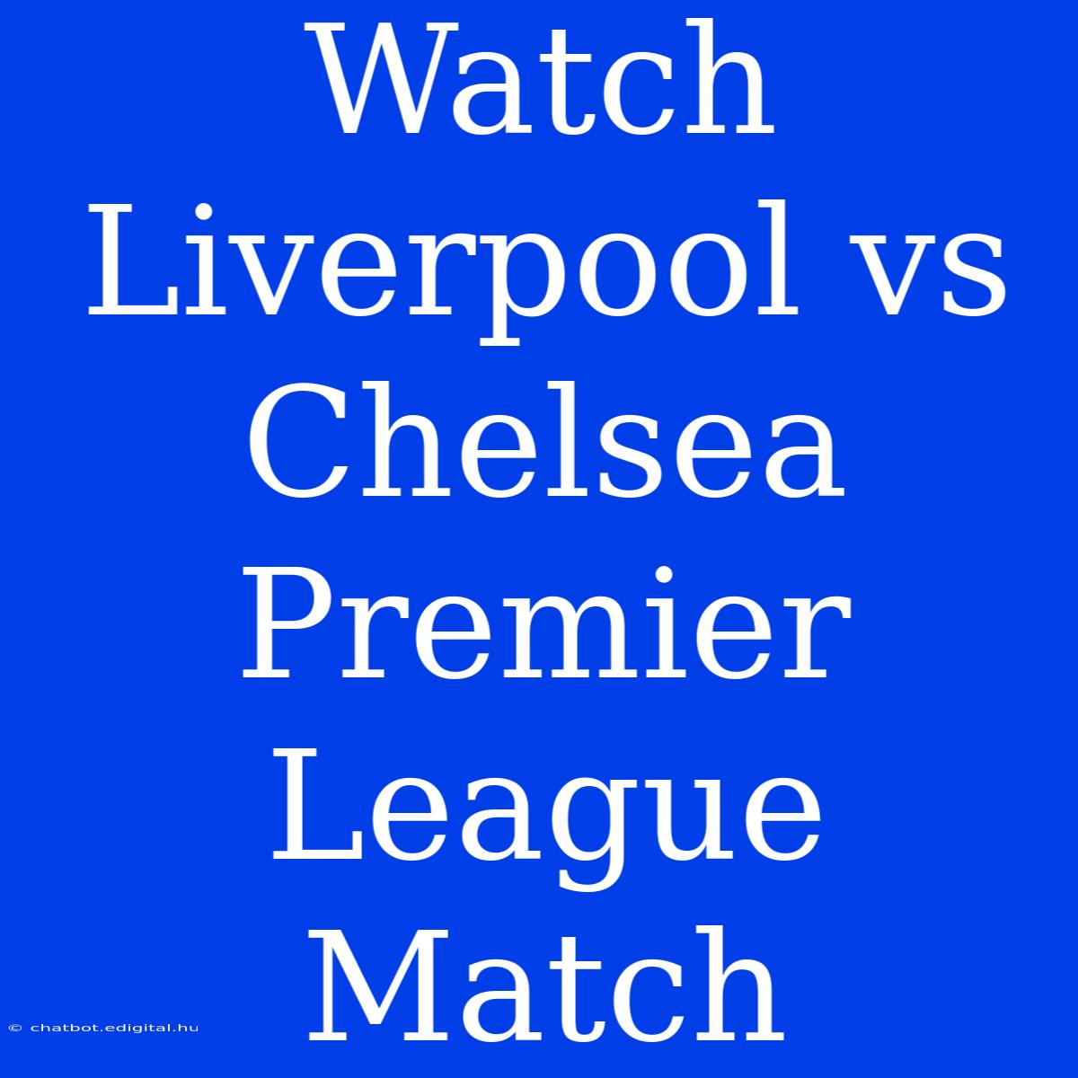 Watch Liverpool Vs Chelsea Premier League Match