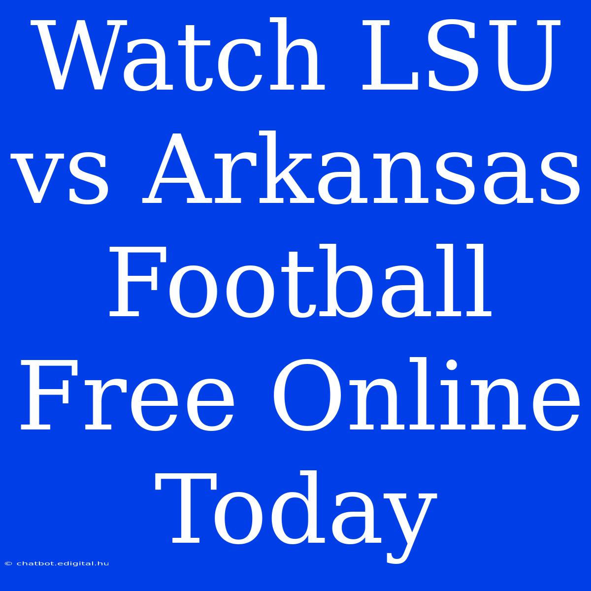 Watch LSU Vs Arkansas Football Free Online Today