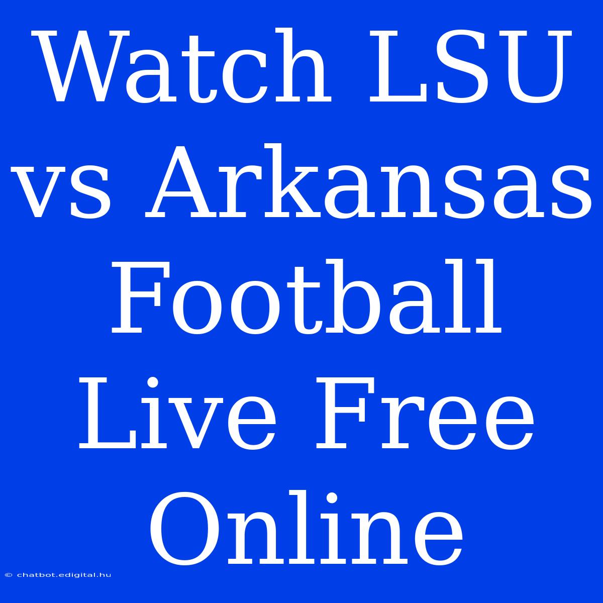 Watch LSU Vs Arkansas Football Live Free Online 