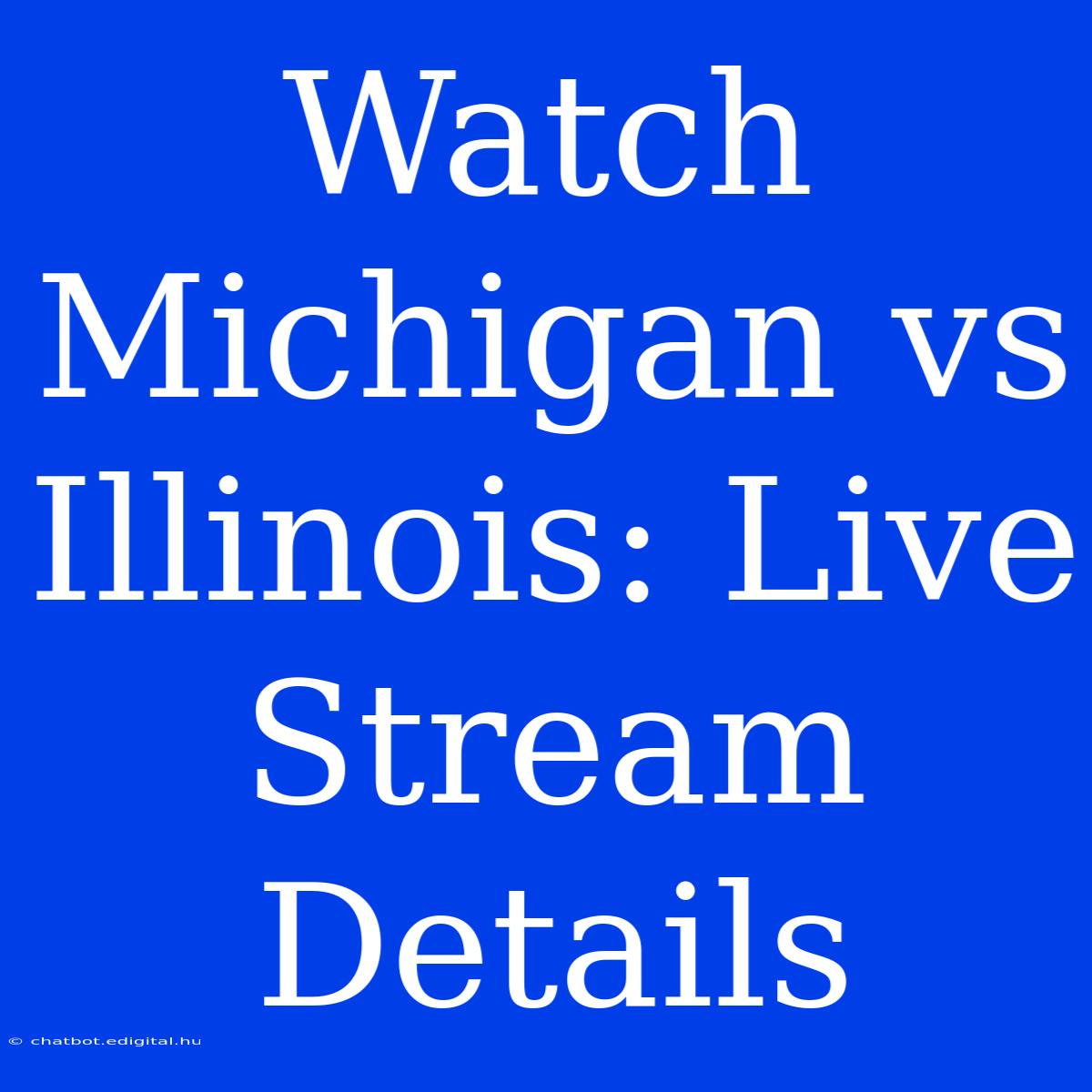 Watch Michigan Vs Illinois: Live Stream Details