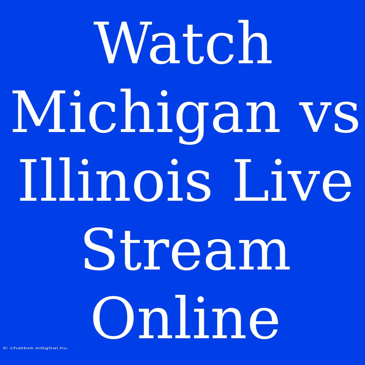 Watch Michigan Vs Illinois Live Stream Online