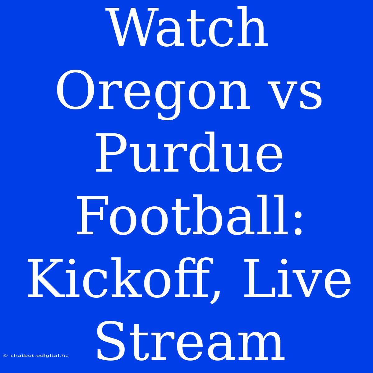 Watch Oregon Vs Purdue Football: Kickoff, Live Stream 