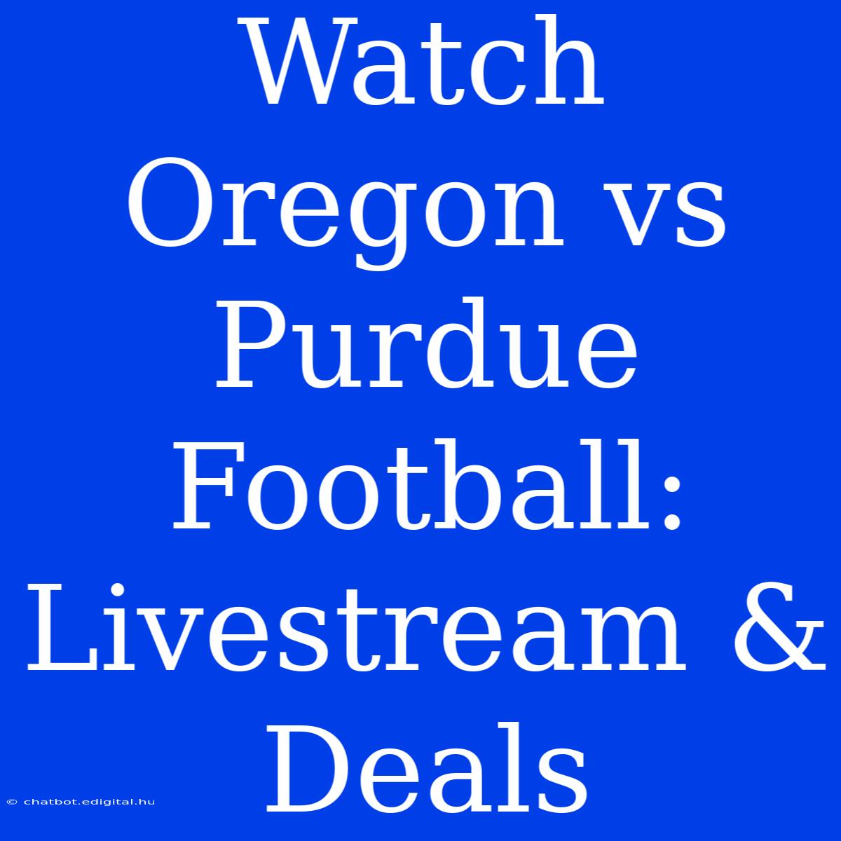 Watch Oregon Vs Purdue Football: Livestream & Deals