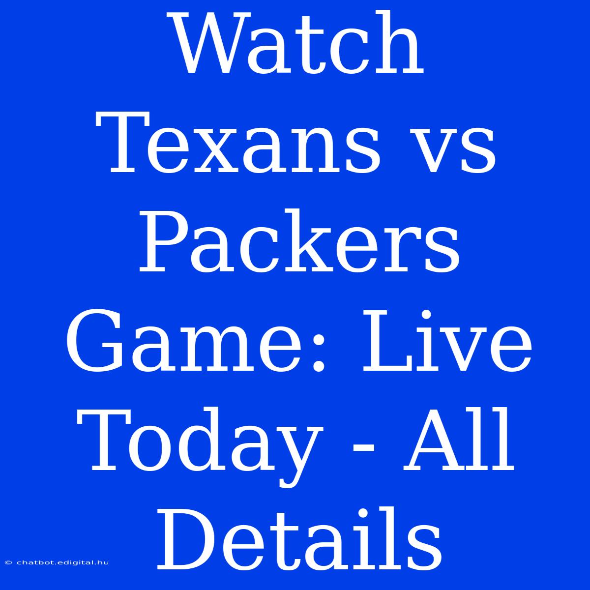 Watch Texans Vs Packers Game: Live Today - All Details