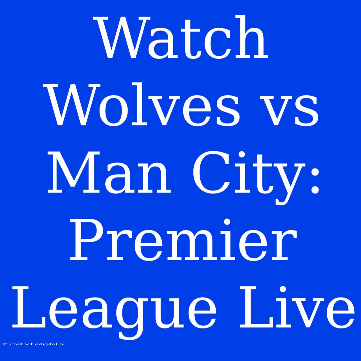 Watch Wolves Vs Man City: Premier League Live