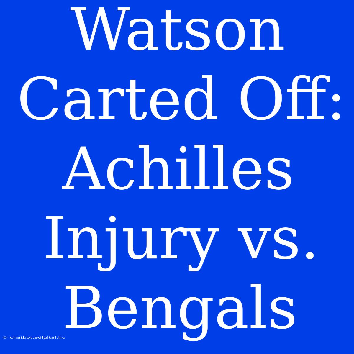 Watson Carted Off: Achilles Injury Vs. Bengals