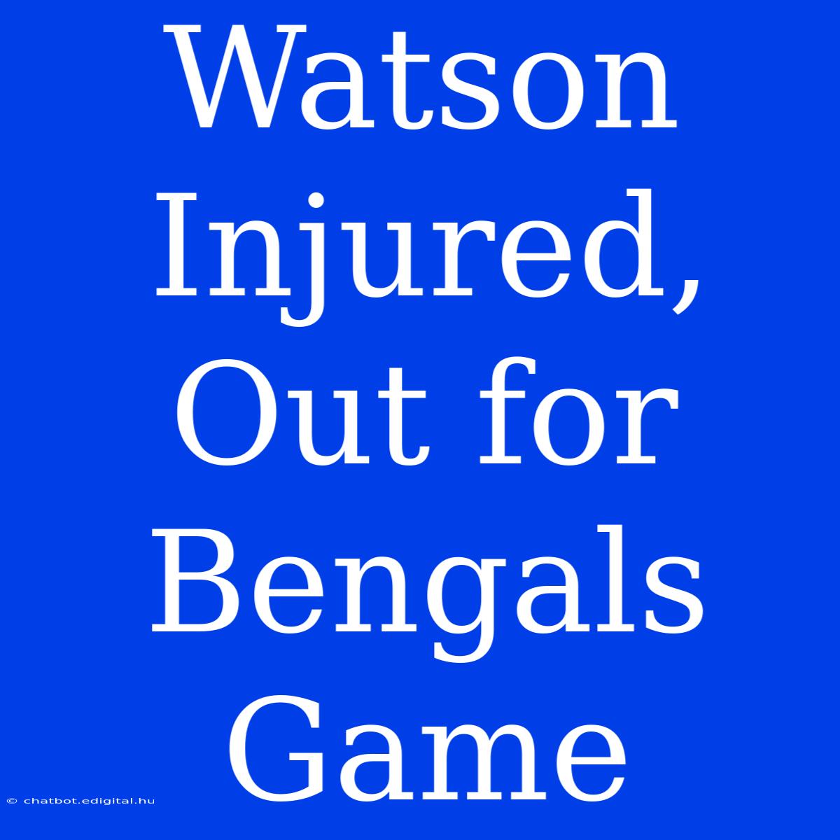 Watson Injured, Out For Bengals Game