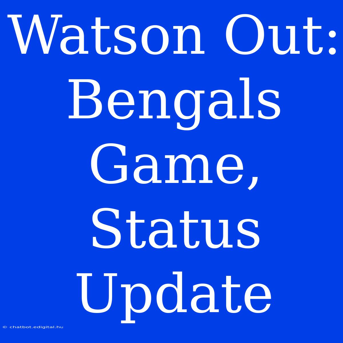 Watson Out: Bengals Game, Status Update