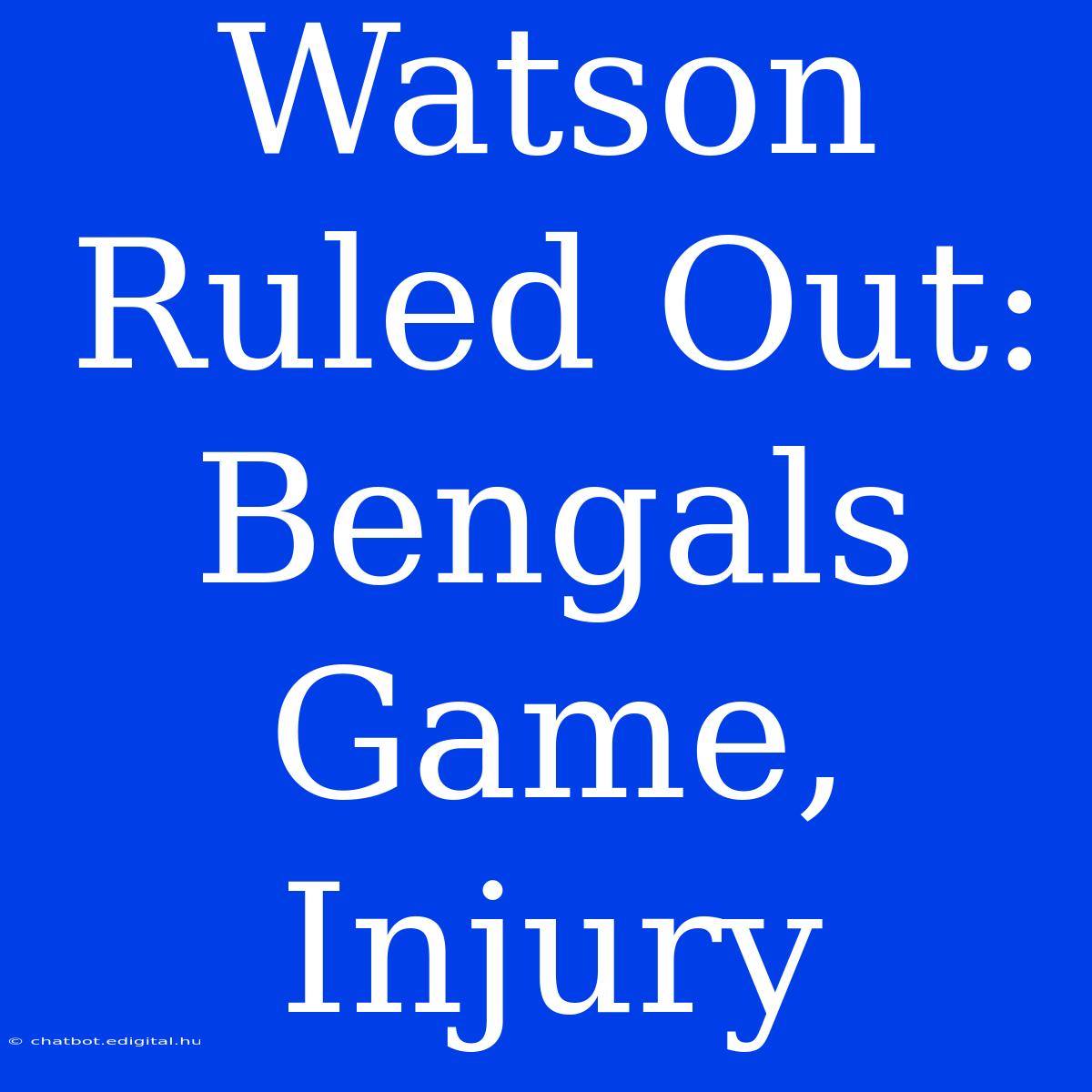 Watson Ruled Out: Bengals Game, Injury