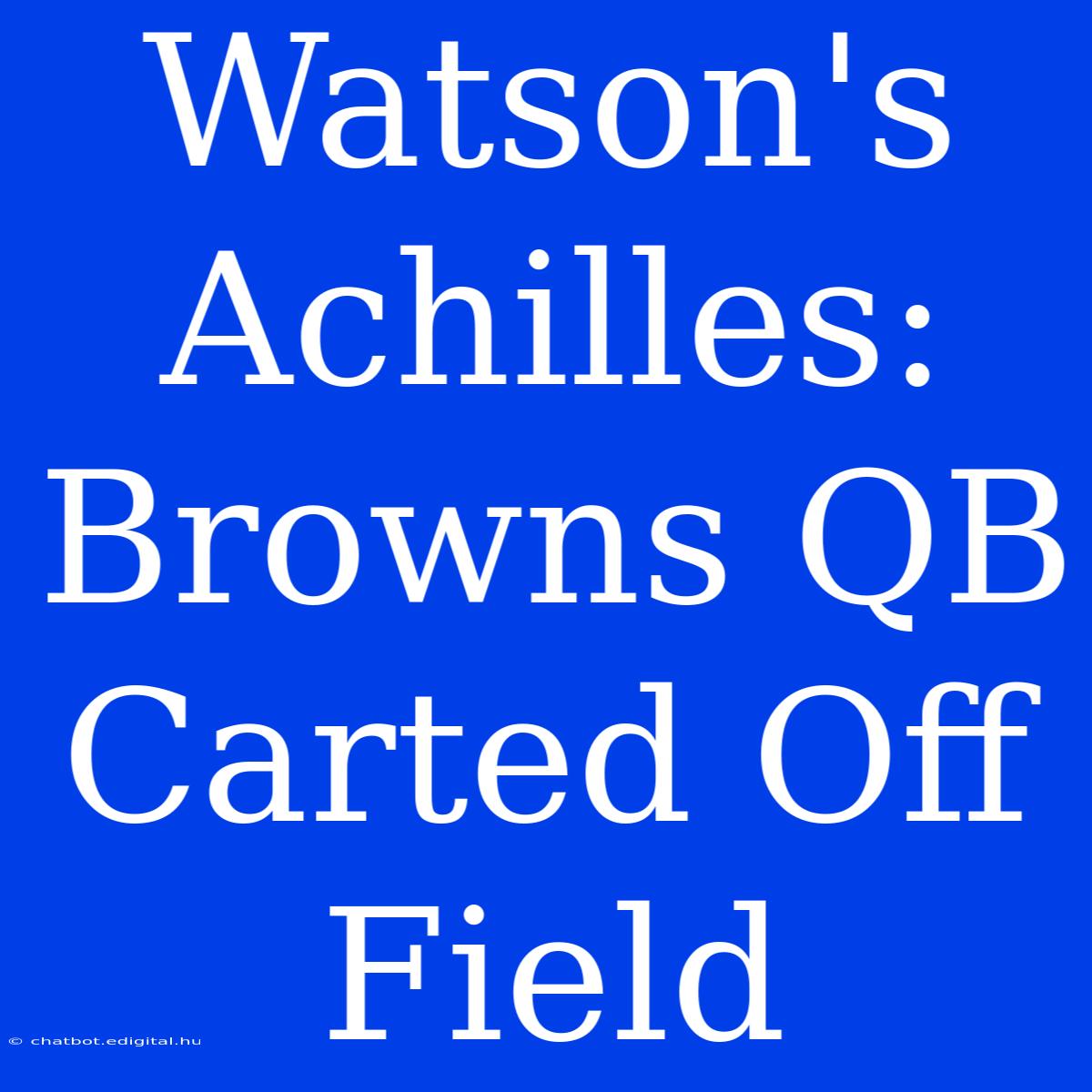 Watson's Achilles: Browns QB Carted Off Field