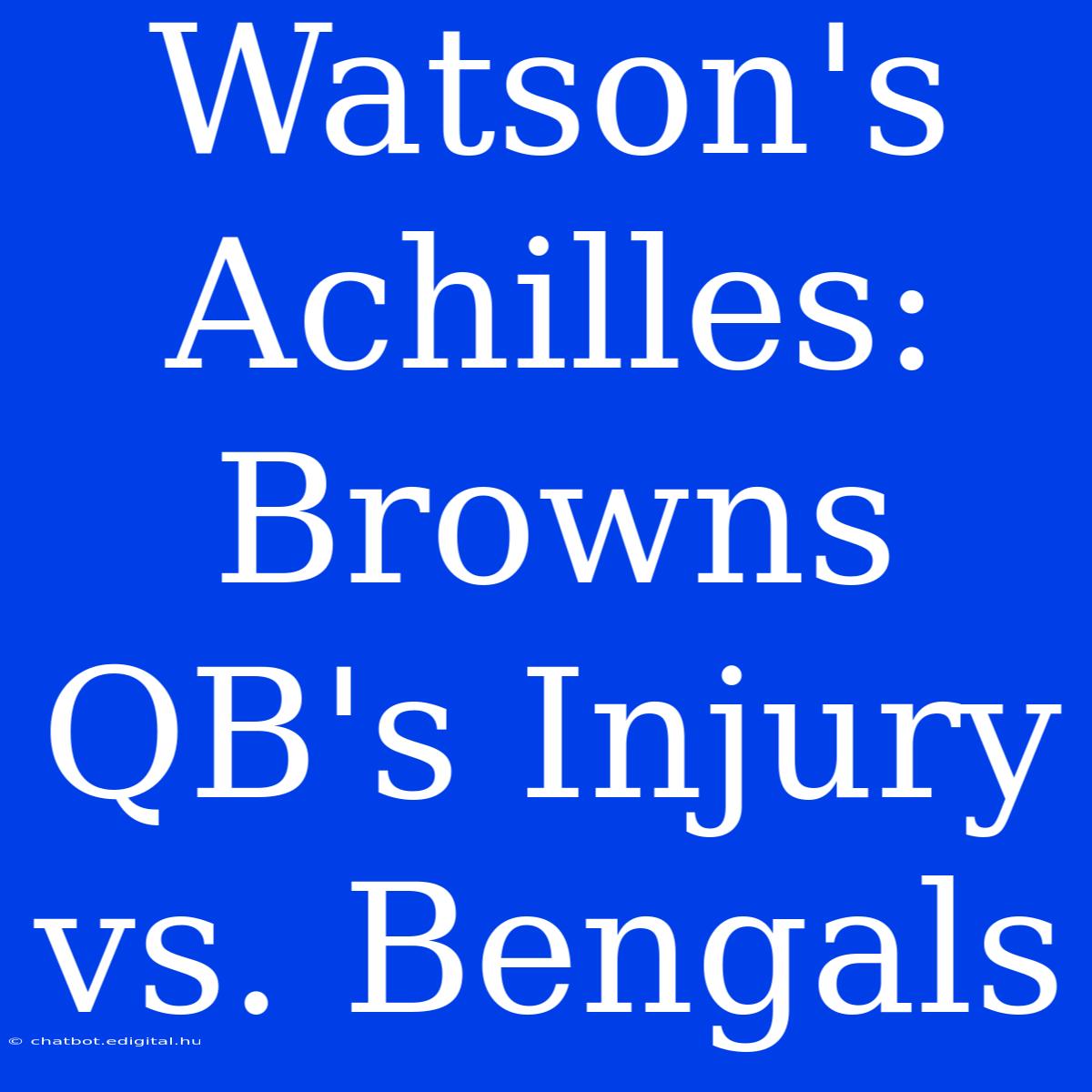 Watson's Achilles: Browns QB's Injury Vs. Bengals