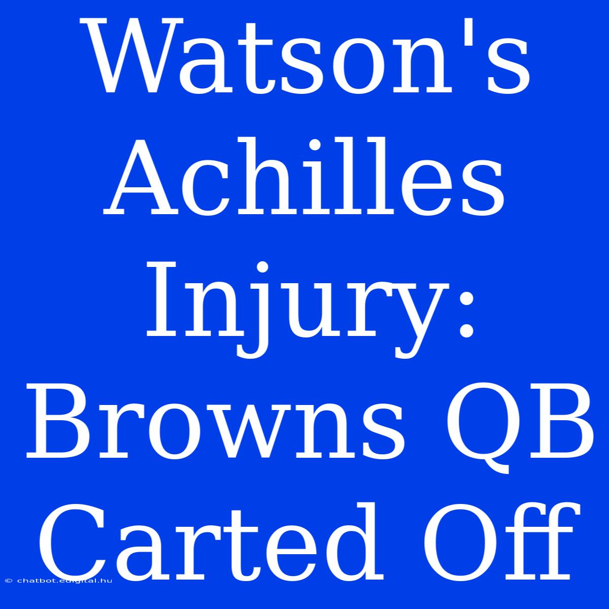 Watson's Achilles Injury: Browns QB Carted Off