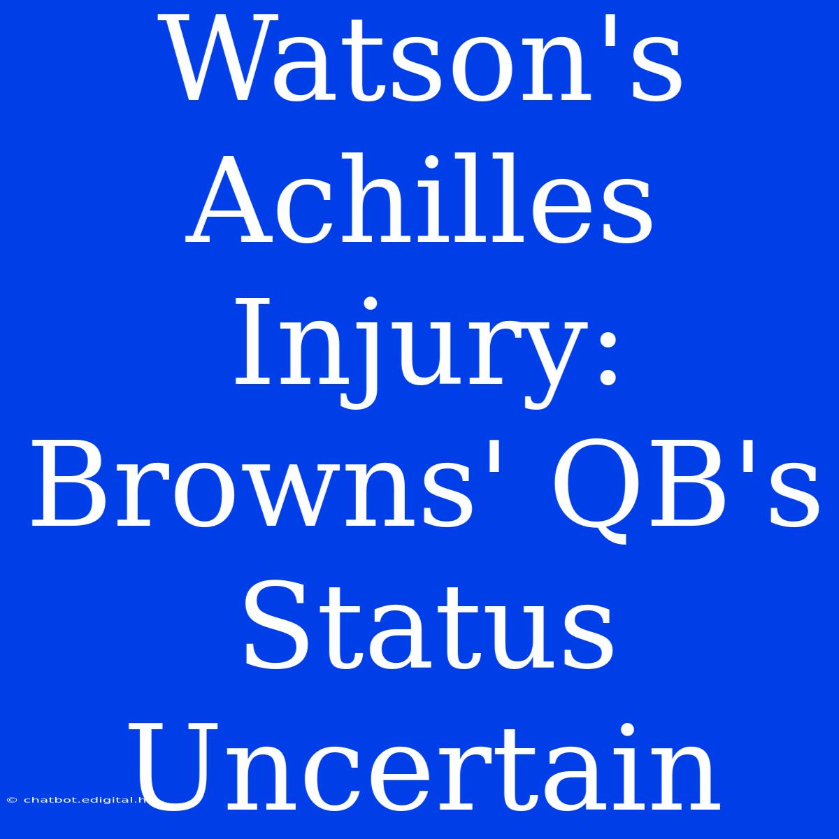 Watson's Achilles Injury: Browns' QB's Status Uncertain