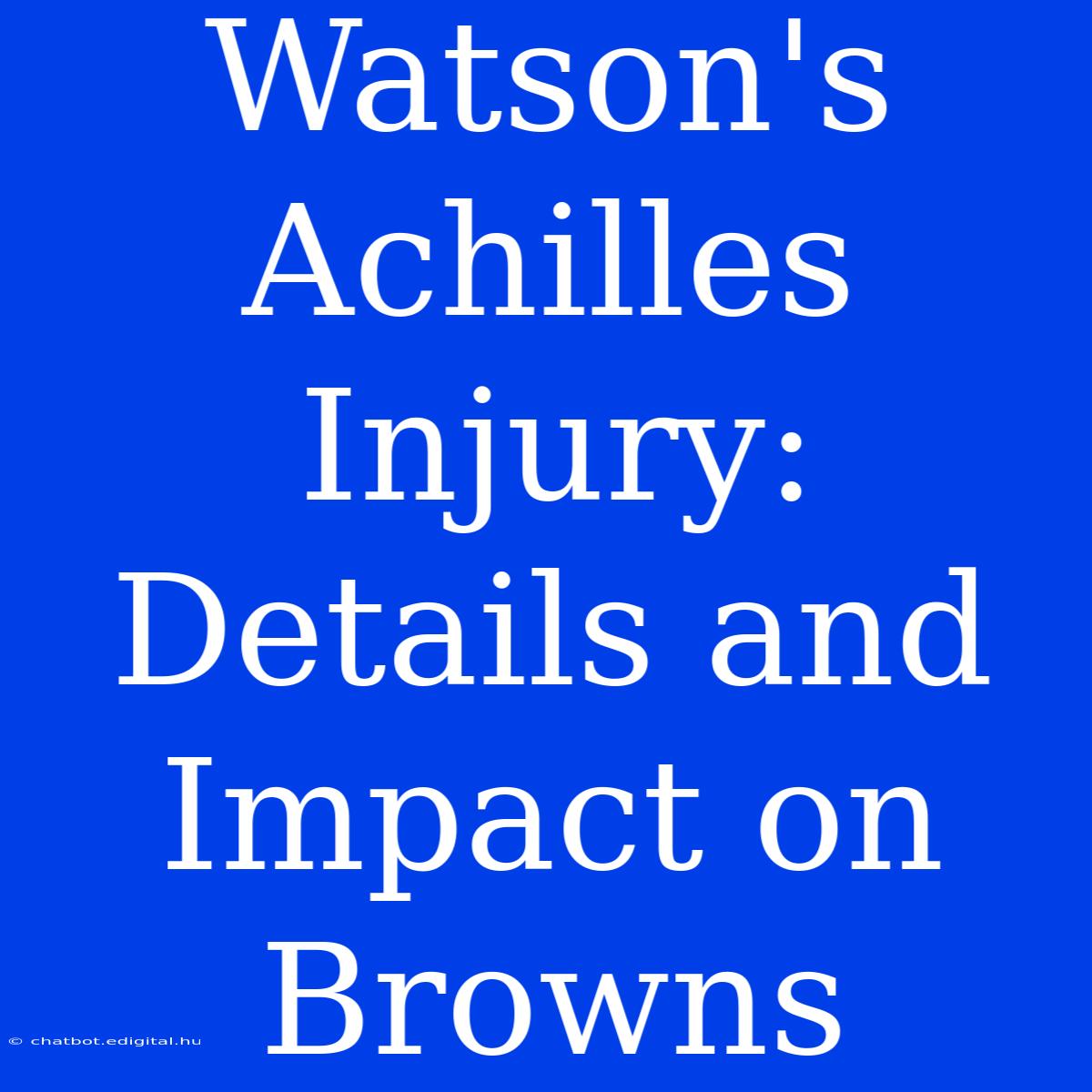 Watson's Achilles Injury: Details And Impact On Browns