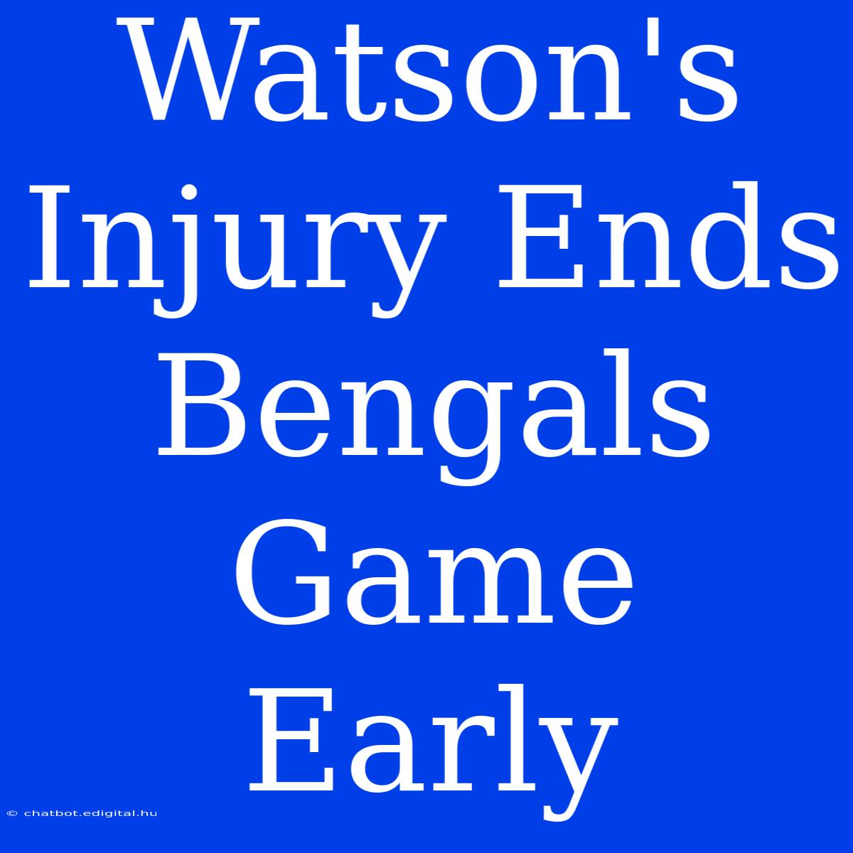 Watson's Injury Ends Bengals Game Early 