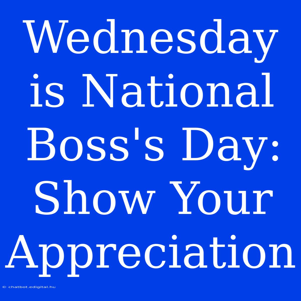 Wednesday Is National Boss's Day: Show Your Appreciation