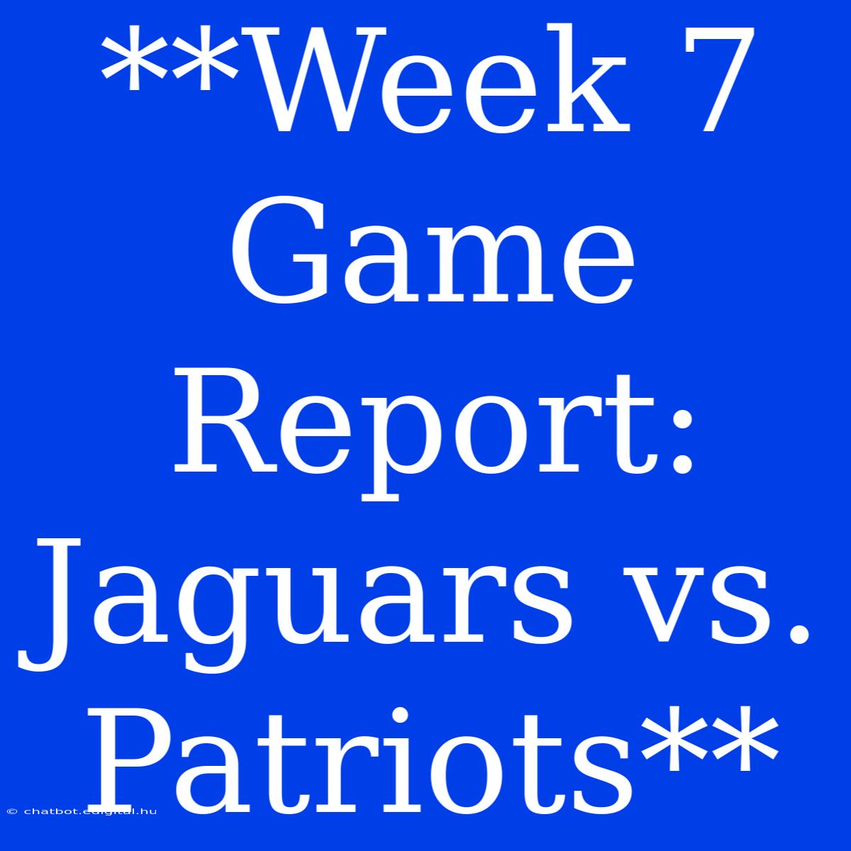 **Week 7 Game Report: Jaguars Vs. Patriots**