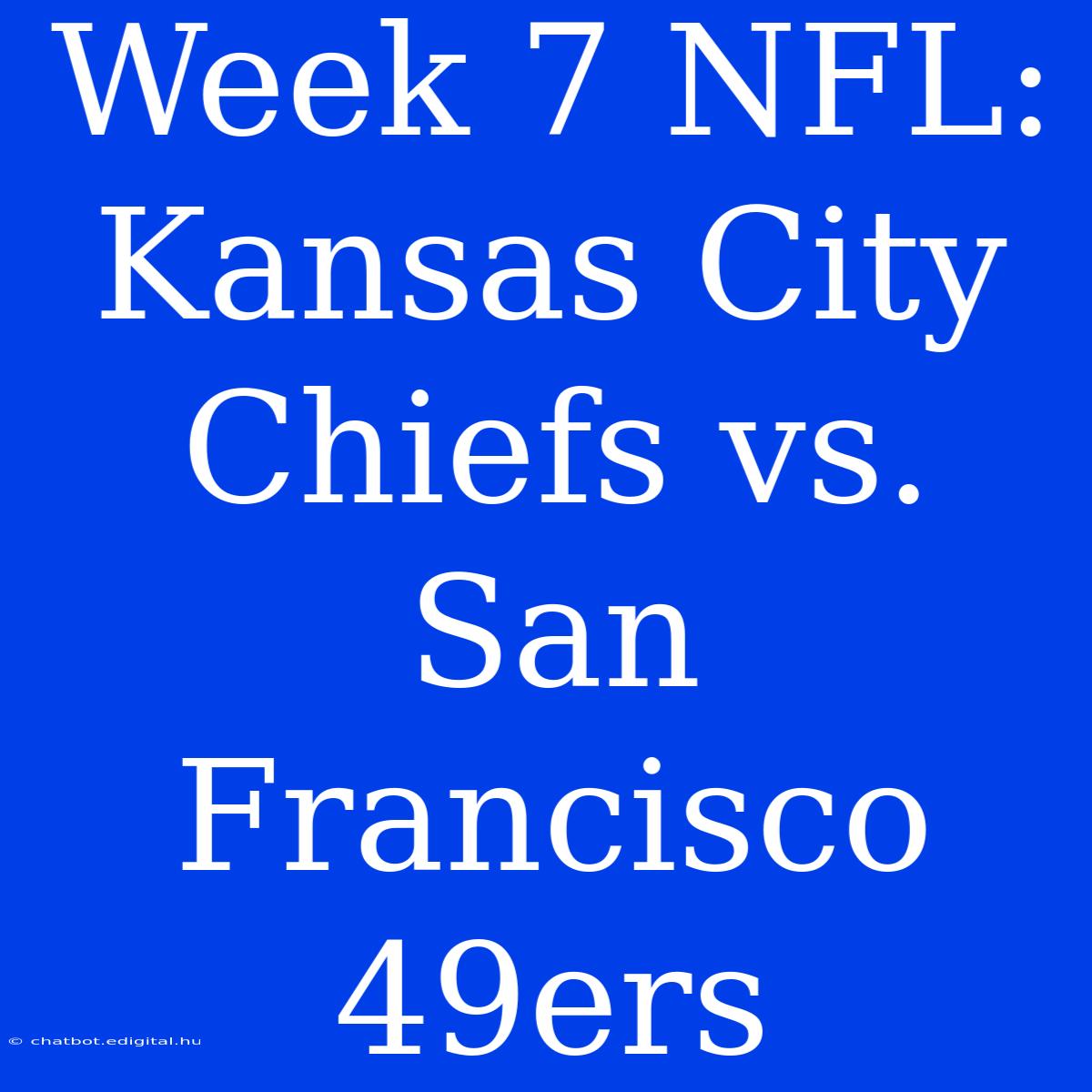 Week 7 NFL: Kansas City Chiefs Vs. San Francisco 49ers