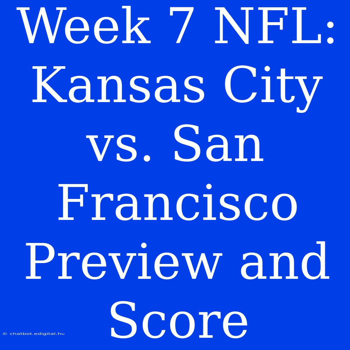 Week 7 NFL: Kansas City Vs. San Francisco Preview And Score