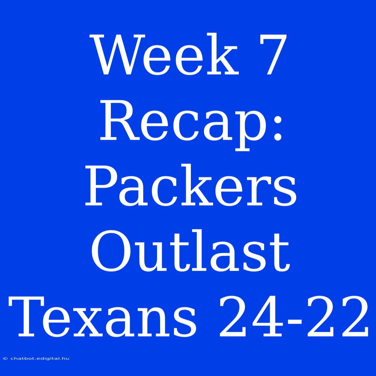 Week 7 Recap: Packers Outlast Texans 24-22