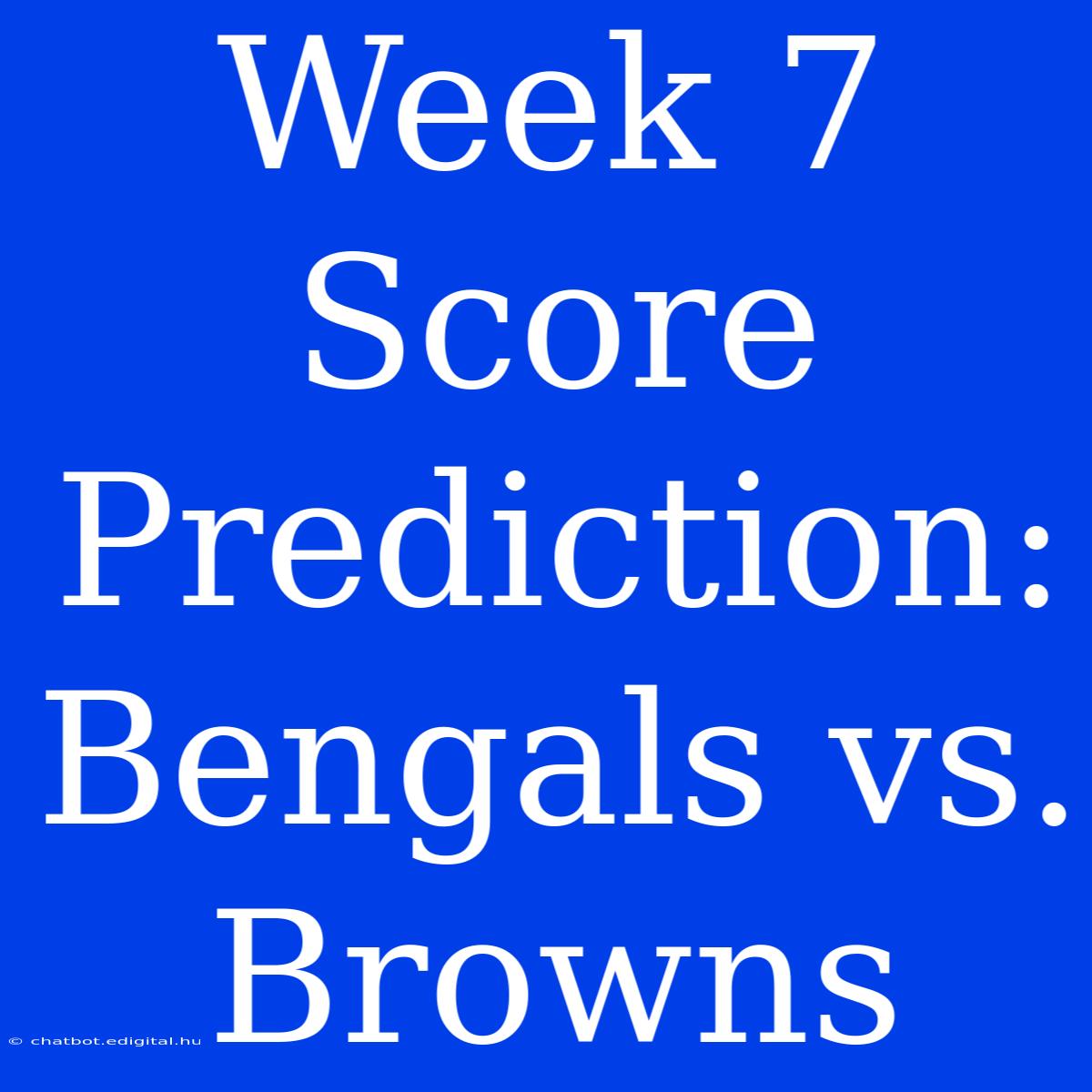 Week 7 Score Prediction: Bengals Vs. Browns