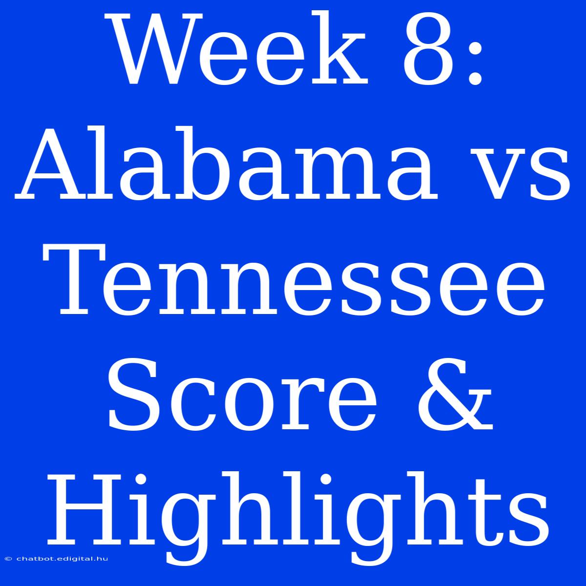 Week 8: Alabama Vs Tennessee Score & Highlights